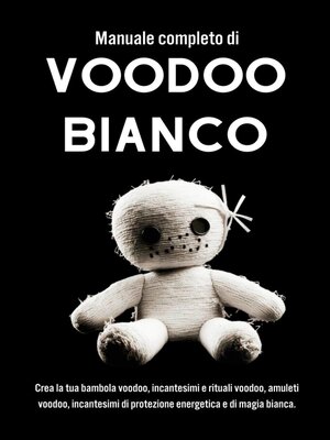 cover image of Manuale completo di Voodoo Bianco. Un approccio pratico alla magia e alla spiritualità Voodoo